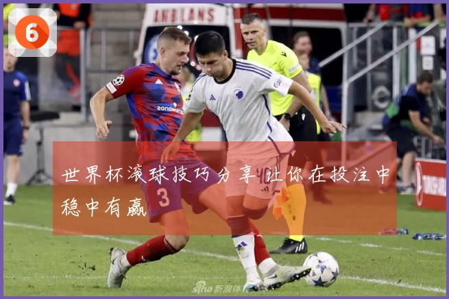 世界杯滚球技巧分享 让你在投注中稳中有赢